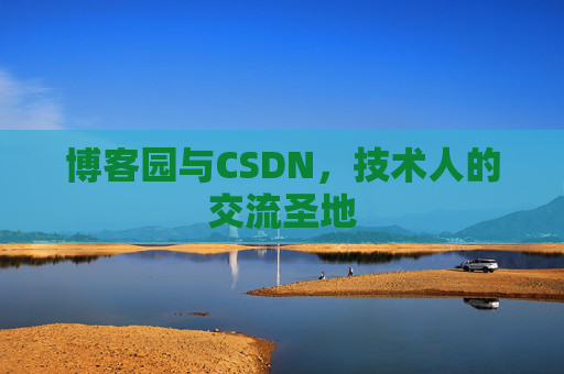 博客园与CSDN，技术人的交流圣地