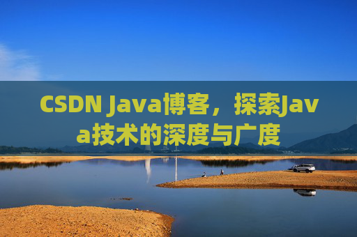 CSDN Java博客，探索Java技术的深度与广度